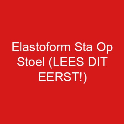 Elastoform Sta Op Stoel (LEES DIT EERST!)