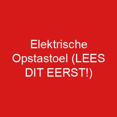 Elektrische Opstastoel (LEES DIT EERST!)