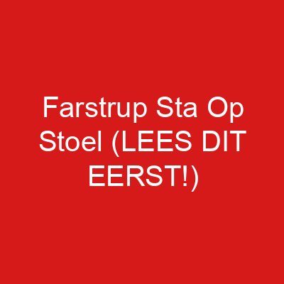 Farstrup Sta Op Stoel (LEES DIT EERST!)