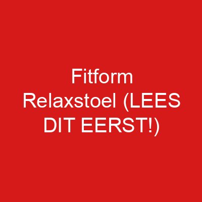 Fitform Relaxstoel (LEES DIT EERST!)