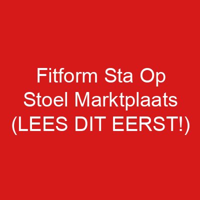 Fitform Sta Op Stoel Marktplaats (LEES DIT EERST!)