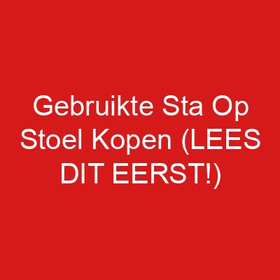 Gebruikte Sta Op Stoel Kopen (LEES DIT EERST!)
