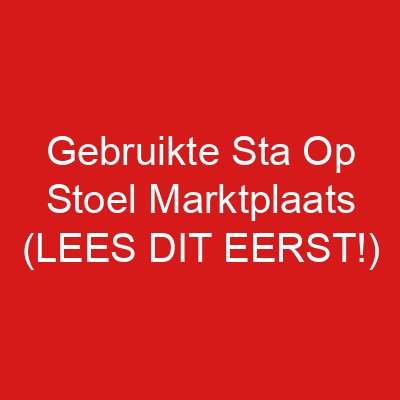 Gebruikte Sta Op Stoel Marktplaats (LEES DIT EERST!)