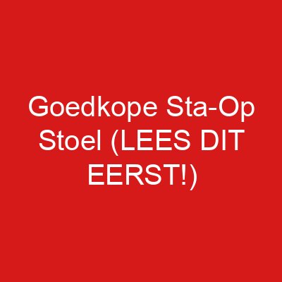 Goedkope Sta-Op Stoel (LEES DIT EERST!)