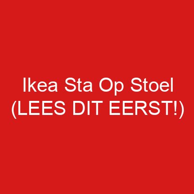 Ikea Sta Op Stoel (LEES DIT EERST!)