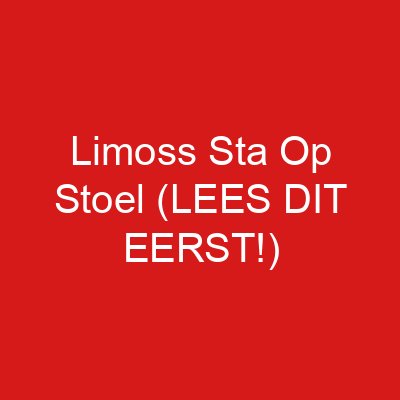 Limoss Sta Op Stoel (LEES DIT EERST!)