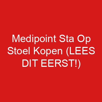 Medipoint Sta Op Stoel Kopen (LEES DIT EERST!)