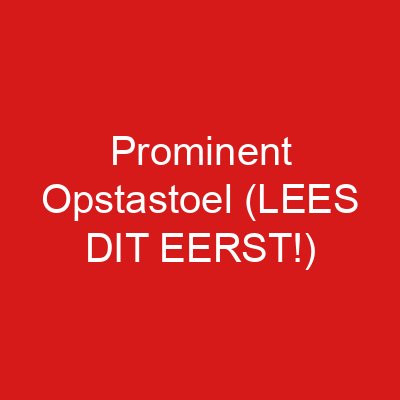 Prominent Opstastoel (LEES DIT EERST!)