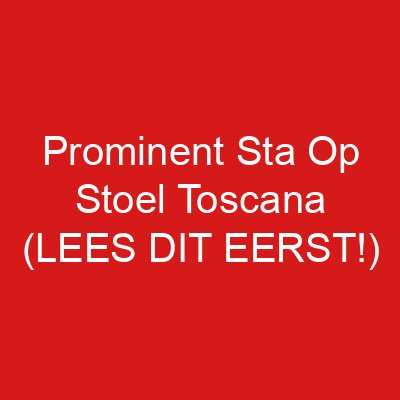 Prominent Sta Op Stoel Toscana (LEES DIT EERST!)