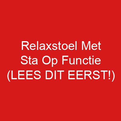 Relaxstoel Met Sta Op Functie (LEES DIT EERST!)