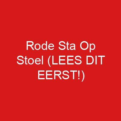 Rode Sta Op Stoel (LEES DIT EERST!)