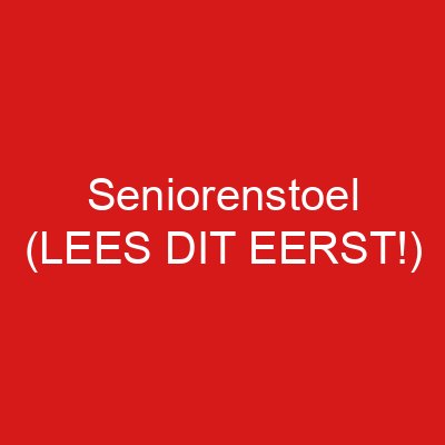 Seniorenstoel (LEES DIT EERST!)