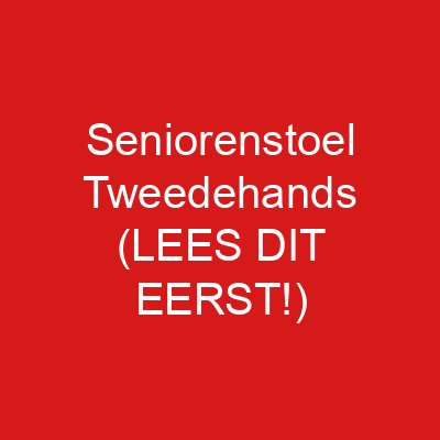 Seniorenstoel Tweedehands (LEES DIT EERST!)