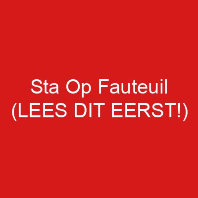 Sta Op Fauteuil (LEES DIT EERST!)