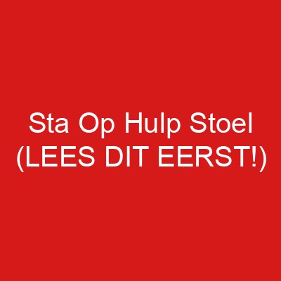 Sta Op Hulp Stoel (LEES DIT EERST!)