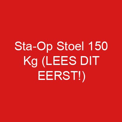 Sta-Op Stoel 150 Kg (LEES DIT EERST!)