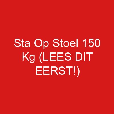 Sta Op Stoel 150 Kg (LEES DIT EERST!)