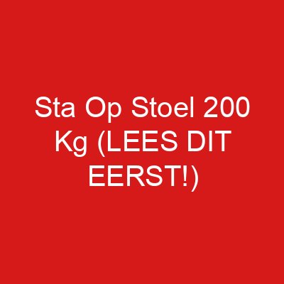 Sta Op Stoel 200 Kg (LEES DIT EERST!)