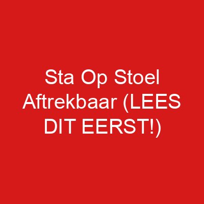 Sta Op Stoel Aftrekbaar (LEES DIT EERST!)