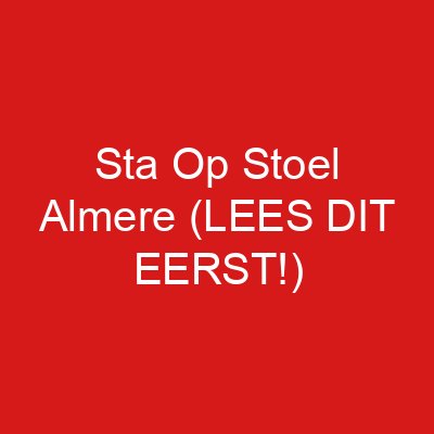 Sta Op Stoel Almere (LEES DIT EERST!)