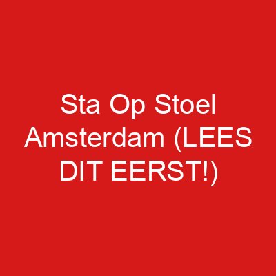 Sta Op Stoel Amsterdam (LEES DIT EERST!)