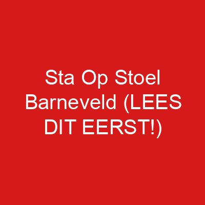 Sta Op Stoel Barneveld (LEES DIT EERST!)