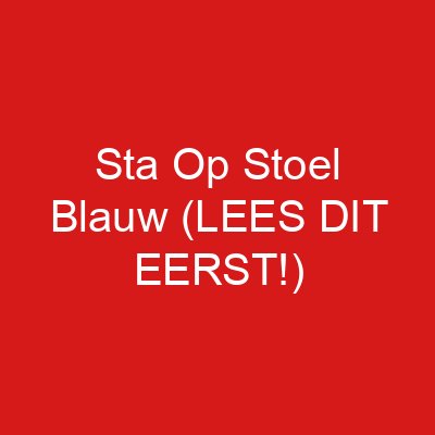 Sta Op Stoel Blauw (LEES DIT EERST!)