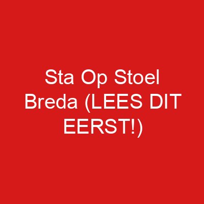 Sta Op Stoel Breda (LEES DIT EERST!)
