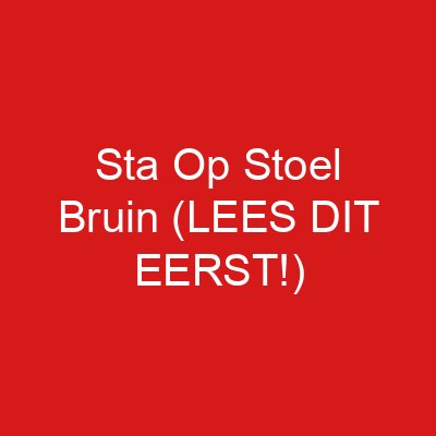 Sta Op Stoel Bruin (LEES DIT EERST!)