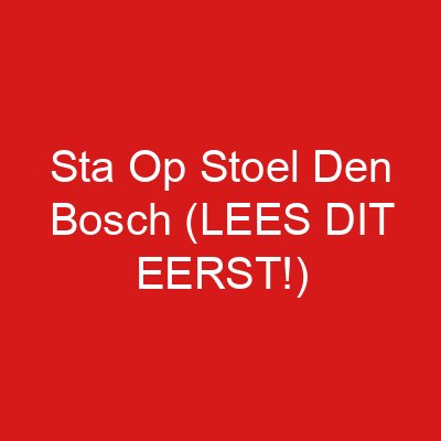 Sta Op Stoel Den Bosch (LEES DIT EERST!)