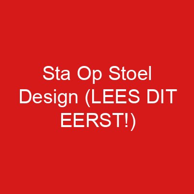 Sta Op Stoel Design (LEES DIT EERST!)