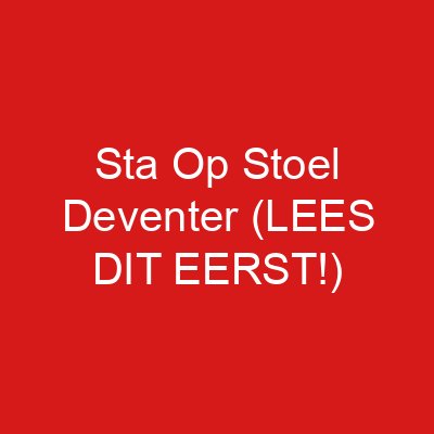 Sta Op Stoel Deventer (LEES DIT EERST!)