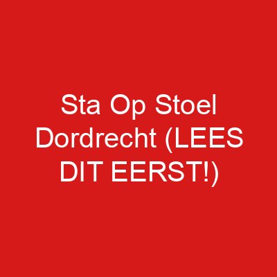 Sta Op Stoel Dordrecht (LEES DIT EERST!)