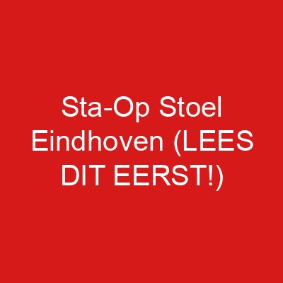Sta-Op Stoel Eindhoven (LEES DIT EERST!)