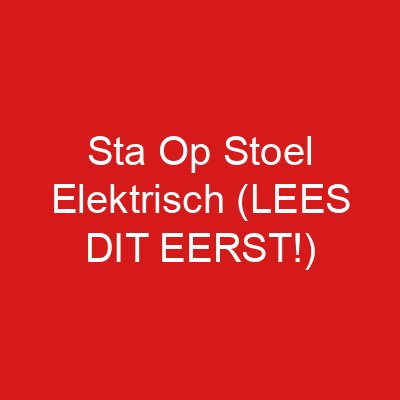 Sta Op Stoel Elektrisch (LEES DIT EERST!)