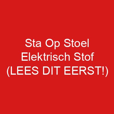 Sta Op Stoel Elektrisch Stof (LEES DIT EERST!)