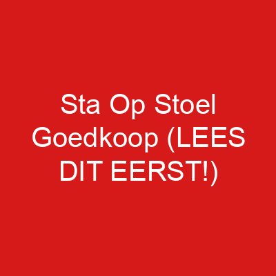 Sta Op Stoel Goedkoop (LEES DIT EERST!)