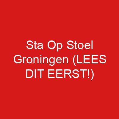 Sta Op Stoel Groningen (LEES DIT EERST!)