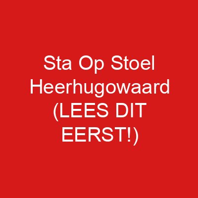 Sta Op Stoel Heerhugowaard (LEES DIT EERST!)