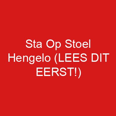Sta Op Stoel Hengelo (LEES DIT EERST!)