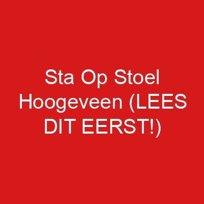 Sta Op Stoel Hoogeveen (LEES DIT EERST!)