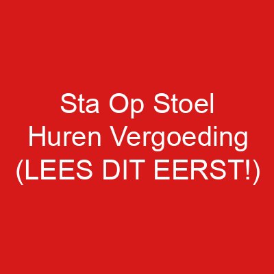 Sta Op Stoel Huren Vergoeding (LEES DIT EERST!)