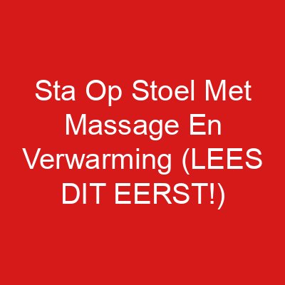 Sta Op Stoel Met Massage En Verwarming (LEES DIT EERST!)