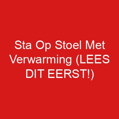 Sta Op Stoel Met Verwarming (LEES DIT EERST!)
