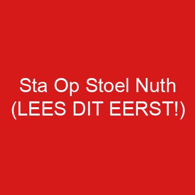 Sta Op Stoel Nuth (LEES DIT EERST!)