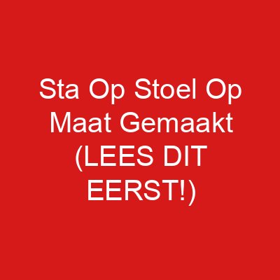 Sta Op Stoel Op Maat Gemaakt (LEES DIT EERST!)