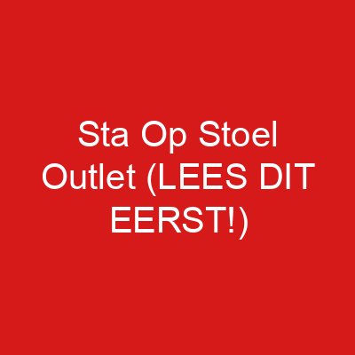 Sta Op Stoel Outlet (LEES DIT EERST!)