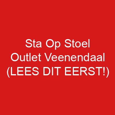 Sta Op Stoel Outlet Veenendaal (LEES DIT EERST!)