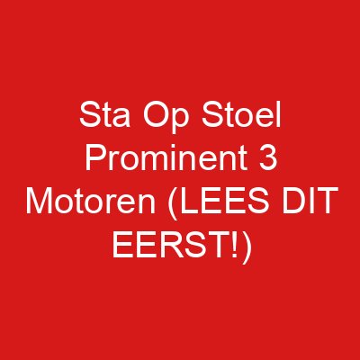 Sta Op Stoel Prominent 3 Motoren (LEES DIT EERST!)