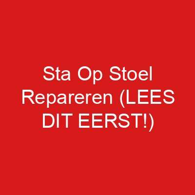 Sta Op Stoel Repareren (LEES DIT EERST!)